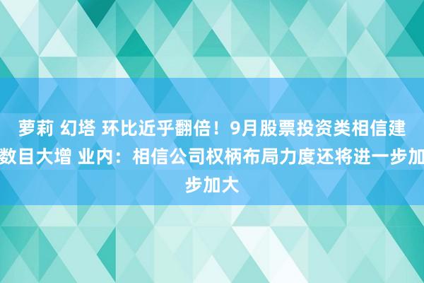 萝莉 幻塔 环比近乎翻倍！9月股票投资类相信建造数目大增 业内：相信公司权柄布局力度还将进一步加大